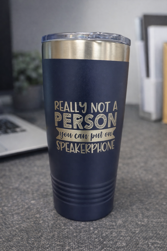 Really not a person you can put on speakerphone- 20oz tumbler